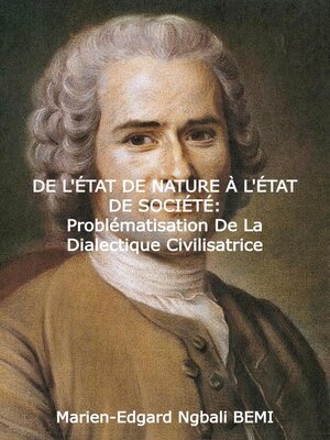 cover image of DE L'ÉTAT DE NATURE À L'ÉTAT DE SOCIÉTÉ Problématisation de la dialectique civilisatrice dans le "Discours sur l'origine et les fondements de l'inégalité parmi les hommes" de Jean-Jacques Rousseau.